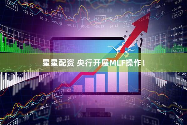 星星配资 央行开展MLF操作！